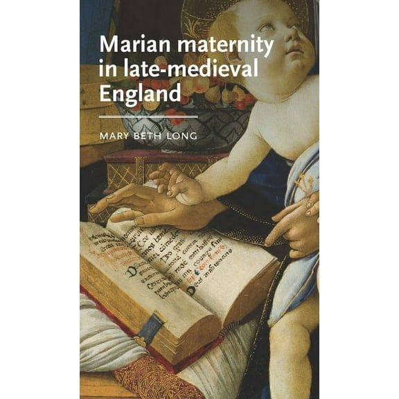 Manchester Medieval Literature and Cultu Marian Maternity in Late-Medieval England, (Hardcover)