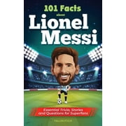 101 Facts About Lionel Messi - Essential Trivia, Stories, and Questions for Super Fans (Paperback)