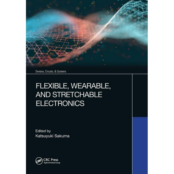 Devices, Circuits, and Systems Flexible, Wearable, and Stretchable Electronics, (Paperback)
