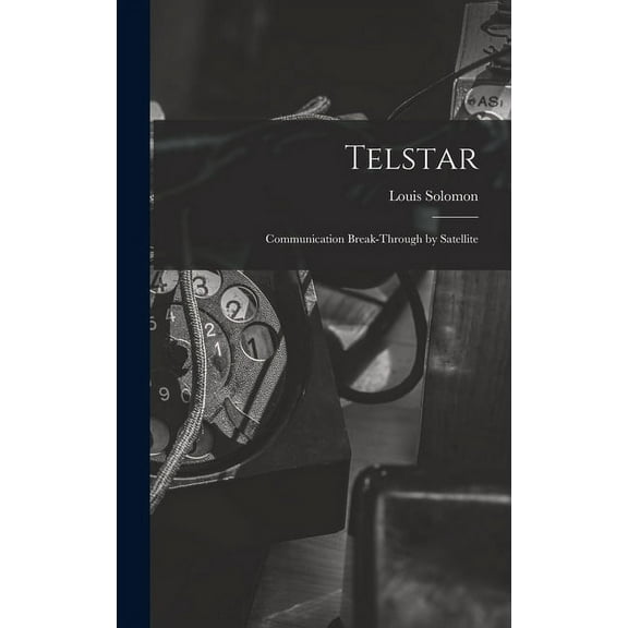 Telstar: Communication Break-through by Satellite, (Hardcover)