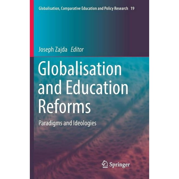 Globalisation, Comparative Education and Policy Research: Globalisation and Education Reforms: Paradigms and Ideologies (Paperback)