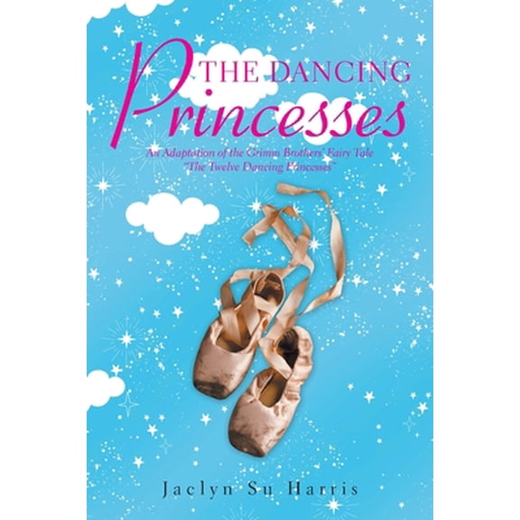 Pre-Owned The Dancing Princesses: An Adaptation of the Grimm Brothers' Fairy Tale The Twelve Dancing Princesses (Paperback) 1664191607 9781664191600