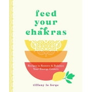 Feed Your Chakras : Recipes to Restore & Balance Your Energy Centers (Hardcover)