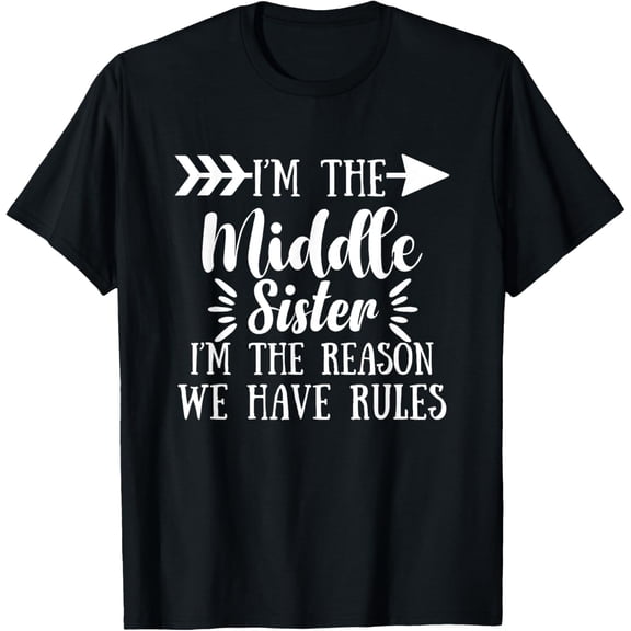 I Am Reason We Have Rules Middle Adult 3 Sisters Matching T-Shirt