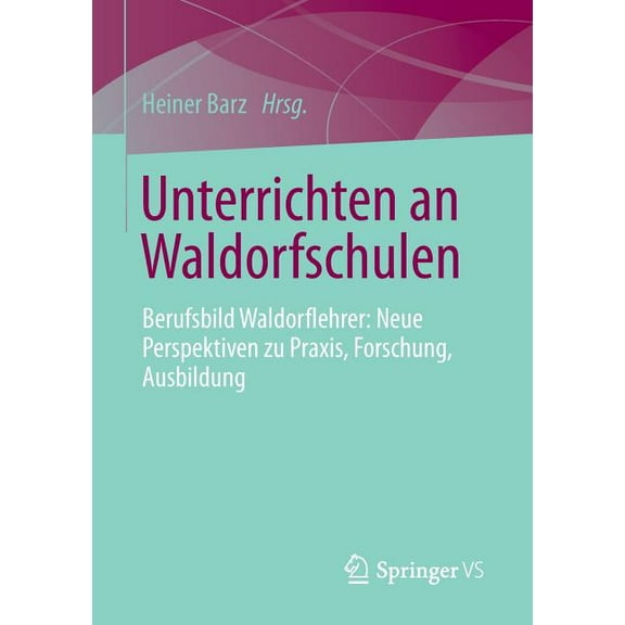 Unterrichten an Waldorfschulen: Berufsbild Waldorflehrer: Neue Perspektiven Zu Praxis, Forschung, Ausbildung, (Paperback)