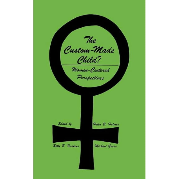 Contemporary Issues in Biomedicine, Ethi The Custom-Made Child?: Women-Centered Perspectives, (Hardcover)