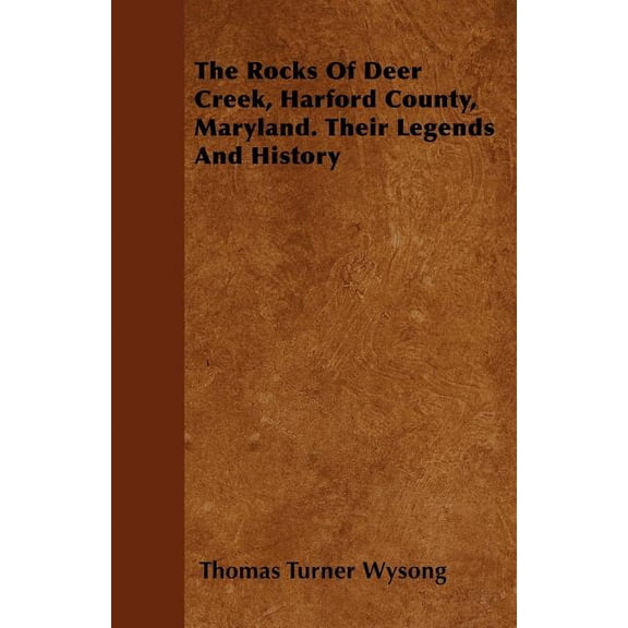 The Rocks of Deer Creek, Harford County, Maryland. Their Legends and History (Paperback)