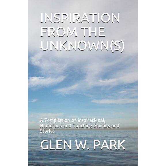 Inspiration from the Unknown(s) : A Compilation of Inspirational, Humorous and Touching Sayings and Stories (Paperback)