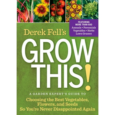 Derek Fell's Grow This! : A Garden Expert's Guide to Choosing the Best Vegetables, Flowers, and Seeds So You're Never Disappointed (Best Vegetable Seed Catalogs)