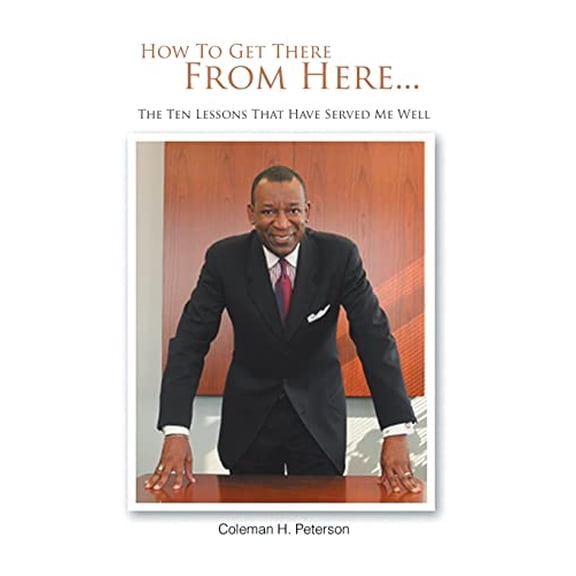 Pre-Owned How to Get There from Here...the Ten Lessons That Have Served Me Well (Hardcover) 146853744X 9781468537444