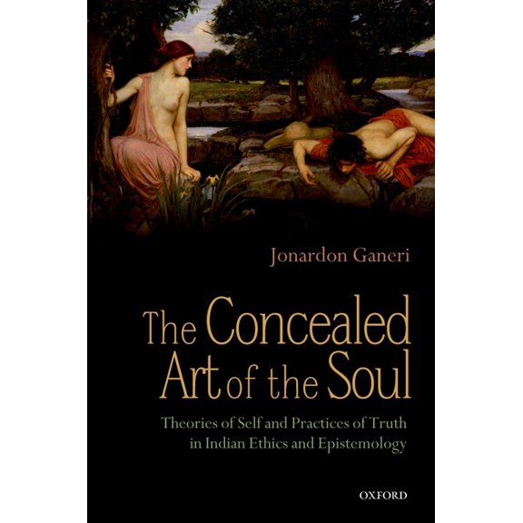 The Concealed Art of the Soul: Theories of Self and Practices of Truth in Indian Ethics and Epistemology, (Paperback)