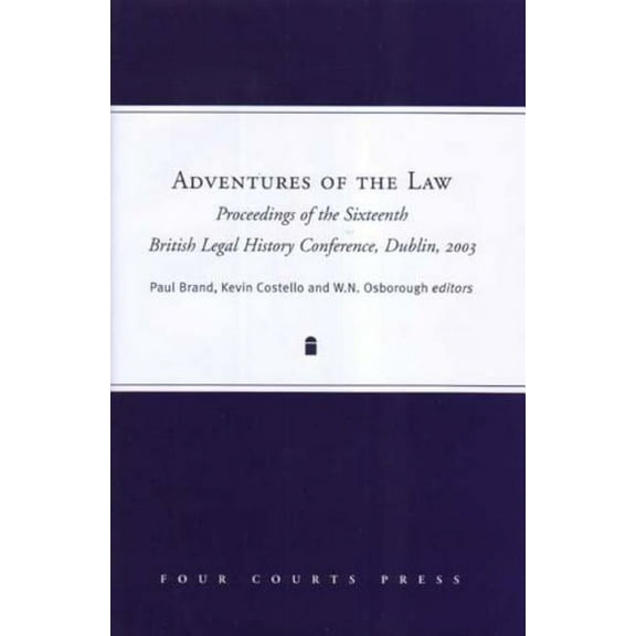 Irish Legal History Society: Adventures of the Law : Proceedings of the Sixteenth British Legal History Conference, Dublin (Hardcover)