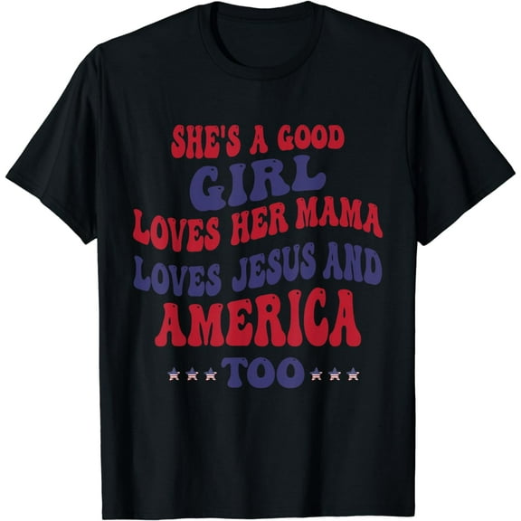 She's A Good Girl Loves Her Mama Loves Jesus And America Too T-Shirt