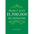 thumbnail image 1 of Pre-Owned How I Lost $1,500,000 In Missions: (And What I Learned from My Mistakes) (Paperback) 1545657432 9781545657430, 1 of 1