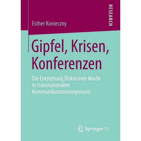 Gipfel, Krisen, Konferenzen: Die Entstehung Diskursiver Macht in Transnationalen Kommunikationsereignissen, (Paperback)