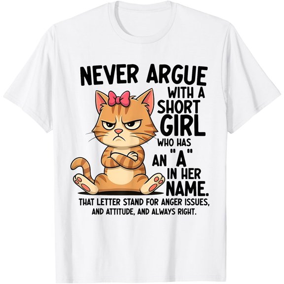 Never Argue With A Short Girl Who Has An A In Her Name Cat T-Shirt
