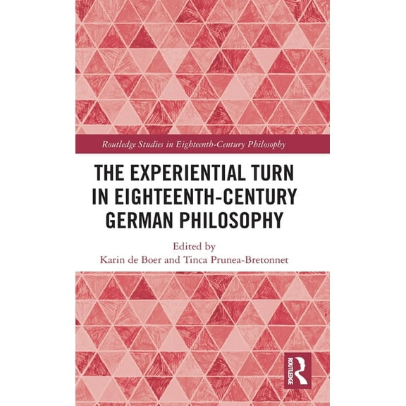 Routledge Studies in Eighteenth-Century The Experiential Turn in Eighteenth-Century German Philosophy, (Hardcover)