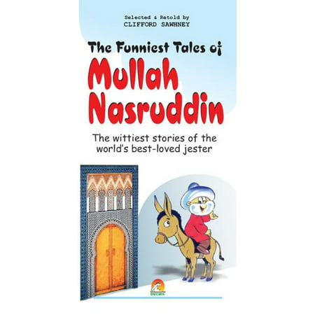 The Funniest Tales of Mullah Nasruddin - The wittiest stories of the world's best-loved jester -