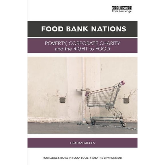 Routledge Studies in Food, Society and the Environment: Food Bank Nations: Poverty, Corporate Charity and the Right to Food (Paperback)