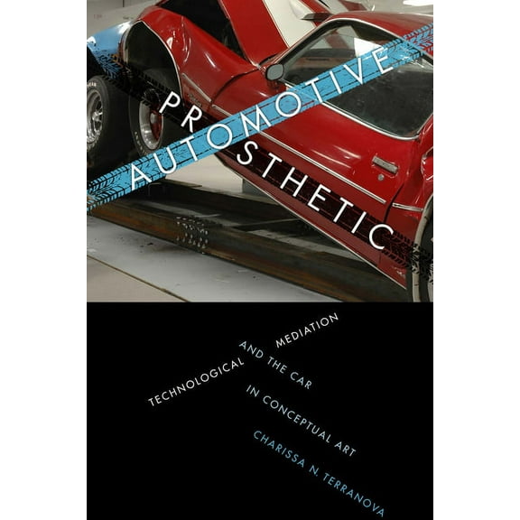 Automotive Prosthetic: Technological Mediation and the Car in Conceptual Art, (Paperback)