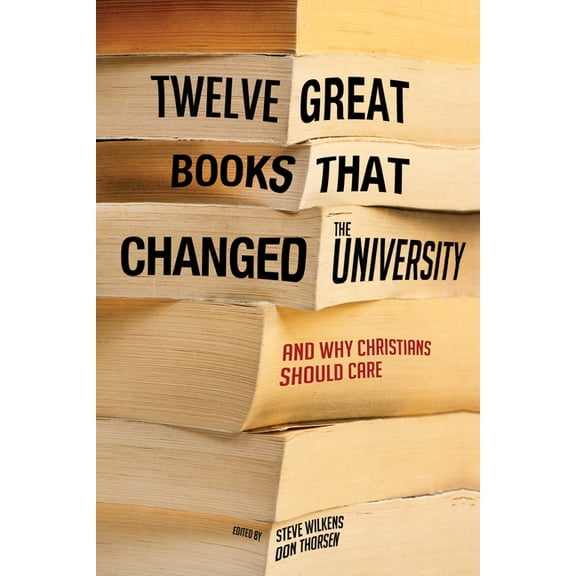 Twelve Great Books That Changed the University: And Why Christians Should Care, (Hardcover)