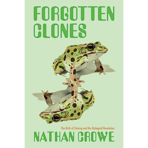 Forgotten Clones: The Birth of Cloning and the Biological Revolution, (Hardcover)