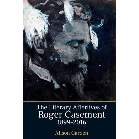 Liverpool English Texts and Studies The Literary Afterlives of Roger Casement, 1899-2016, Book 84, (Hardcover)
