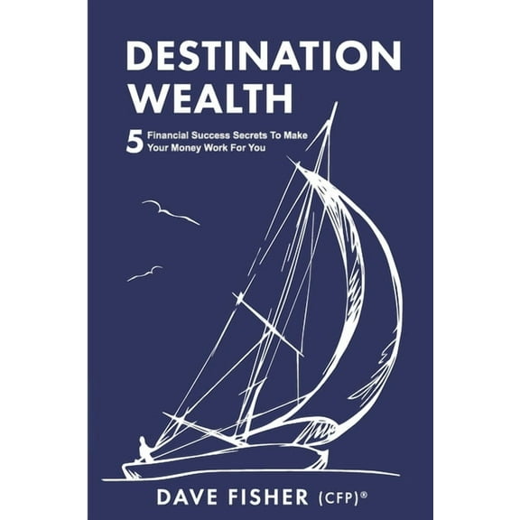 Destination Wealth: 5 Financial Success Secrets to Make Your Money Work for You (Paperback)