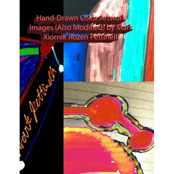 Hand-Drawn Color Artwork Images (Also Modified) by Mark Xiornik Rozen Pettinelli, (Paperback)
