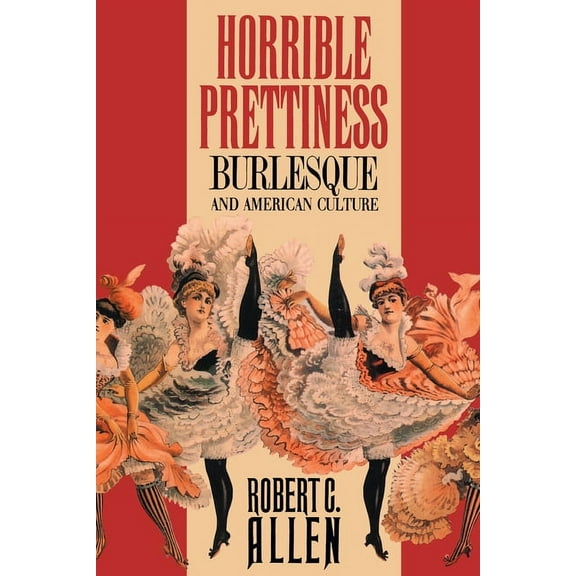 Cultural Studies of the United States Horrible Prettiness: Burlesque and American Culture, (Paperback)