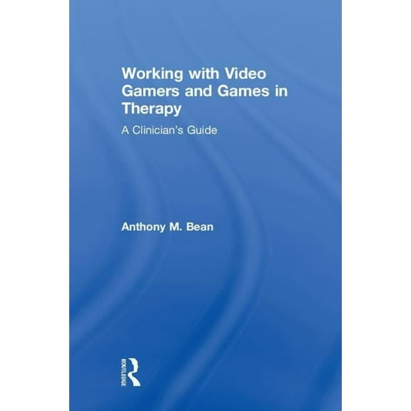 Working with Video Gamers and Games in Therapy: A Clinician's Guide, (Hardcover)