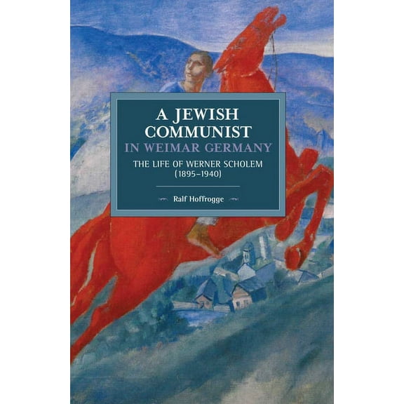 Historical Materialism Jewish Communist in Weimar Germany: The Life of Werner Scholem (1895a 1940), Book 141, (Paperback)