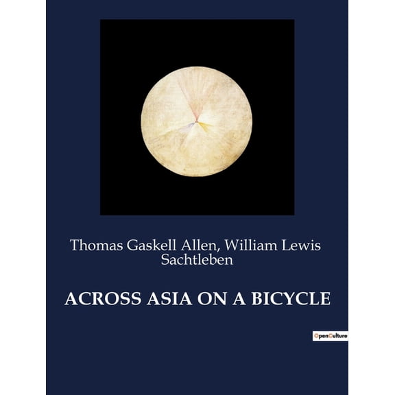 Across Asia on a Bicycle: Voyage Ã  travers l'Asie Ã  vÃ©lo: De Constantinople Ã  PÃ©kin, (Paperback)
