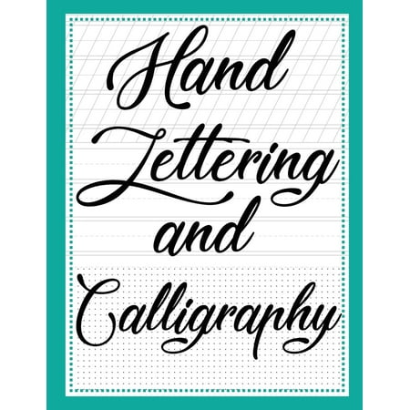 Hand Lettering and Calligraphy : With Three Types ( Lined Guide, Alphabet and Dot Grid ) Practice Paper Sheets Workbook, for Creative Hand Lettering and Calligraphy. an Example Is at (Customer Service Best Practice Examples)