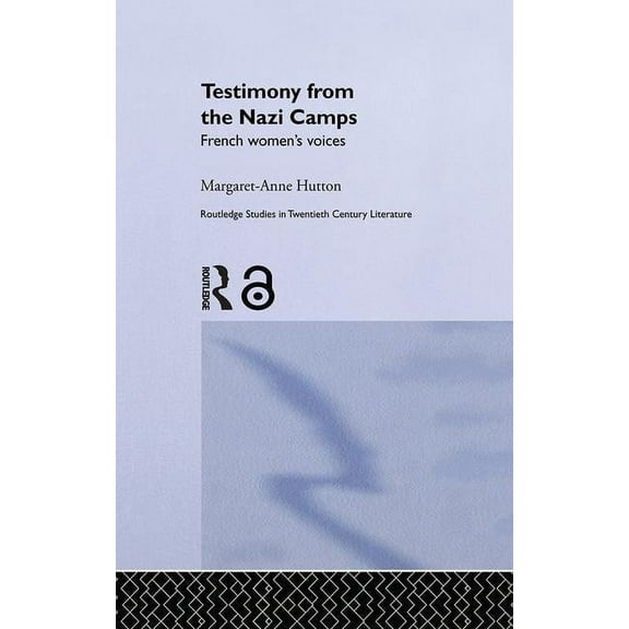 Routledge Studies in Twentieth-Century L Testimony from the Nazi Camps: French Women's Voices, (Paperback)