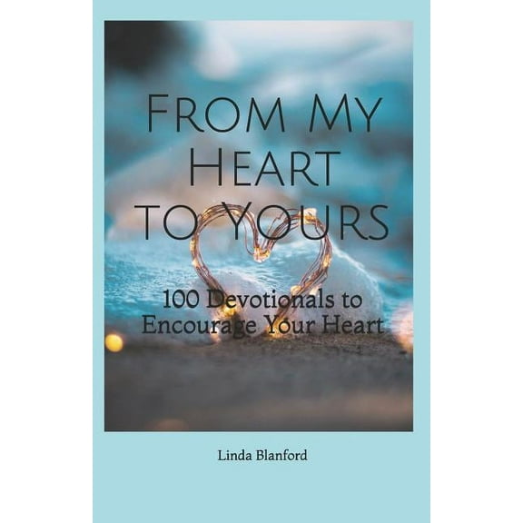 From My Heart To Yours: 100 Devotionals to Encourage Your Heart (Paperback)