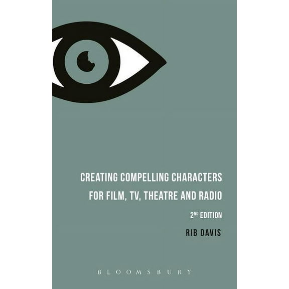 Creating Compelling Characters for Film, Tv, Theatre and Radio, (Paperback)