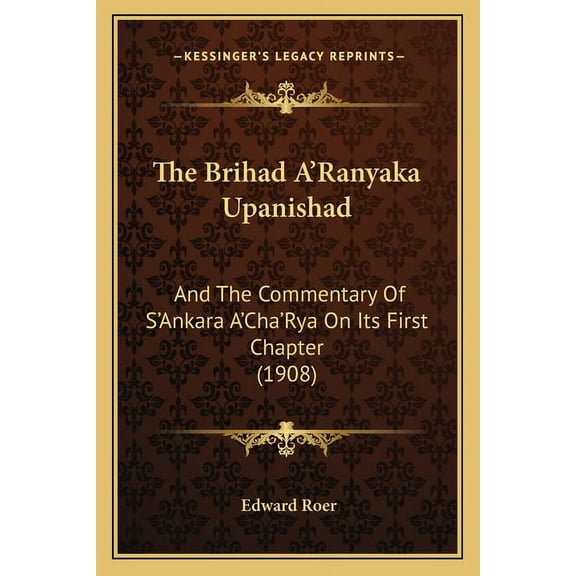 The Brihad A'Ranyaka Upanishad: And The Commentary Of S'Ankara A'Cha'Rya On Its First Chapter (1908), (Paperback)