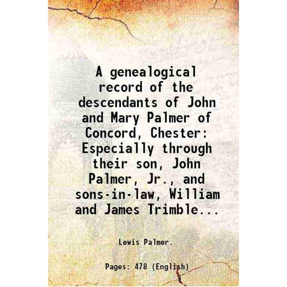 Un Registre Généalogique des descendants de John et Mary Palmer de Concord, Chester Spécialement à Travers Leur Fils, John Palmer, Jr. et Leurs Gendres, William et James Coupés... 1875 [Relié]