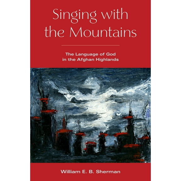 Singing with the Mountains: The Language of God in the Afghan Highlands, (Paperback)