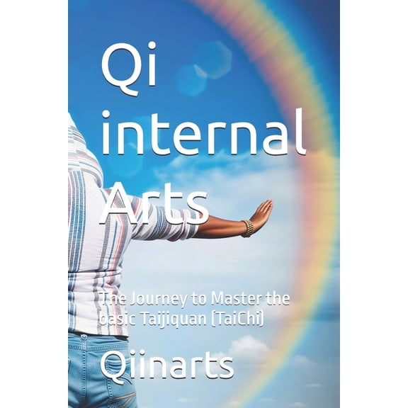 Qi internal Arts: The Journey to Master the basic Taijiquan (TaiChi), (Paperback)