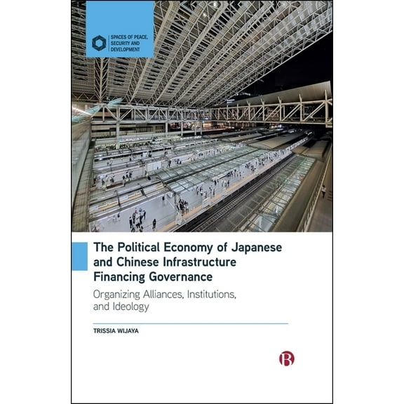 Spaces of Peace, Security and Developmen The Political Economy of Japanese and Chinese Infrastructure Financing Governance: Organizing Alliances, Institutions, a, (Hardcover)