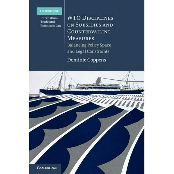 Cambridge International Trade and Econom Wto Disciplines on Subsidies and Countervailing Measures: Balancing Policy Space and Legal Constraints, Book 12, (Hardcover)