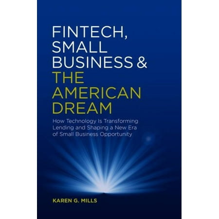 Fintech, Small Business & the American Dream : How Technology Is Transforming Lending and Shaping a New Era of Small Business (Best Small Business Franchise Opportunities)