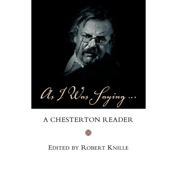 As I Was Saying: A Chesterton Reader