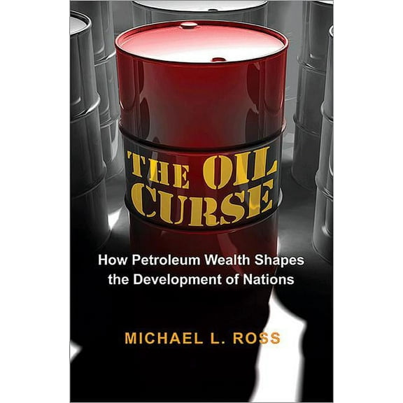 The Oil Curse: How Petroleum Wealth Shapes the Development of Nations, (Paperback)