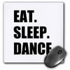 3dRose Eat Sleep Dance - passionate about dancing - fun text dancer gifts, Mouse Pad, 8 by 8 inches