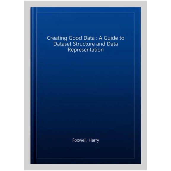 Pre-Owned Creating Good Data: A Guide to Dataset Structure and Data Representation (Paperback)