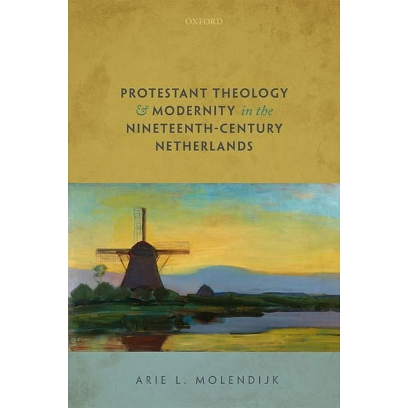 Protestant Theology and Modernity in the Nineteenth-Century Netherlands, (Hardcover)