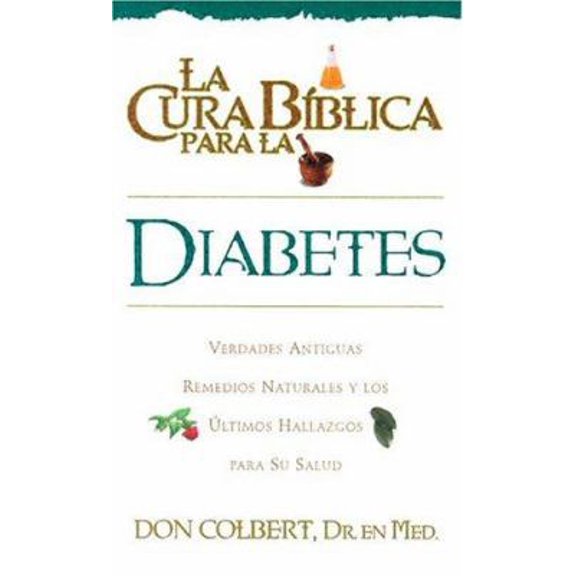 Pre-Owned La Cura Biblica Para la Diabetes: Verdades Antiguas Remedios Naturales y los Ultimas Hallazgos Para (Paperback) by Don Colbert